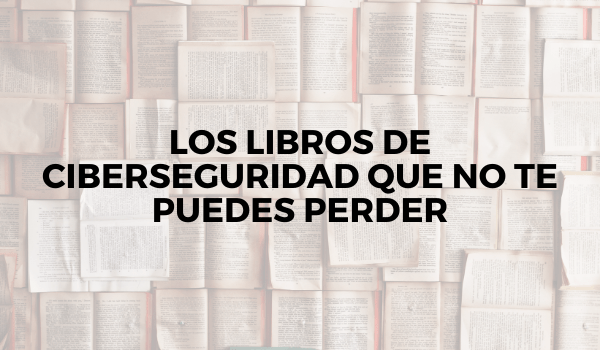 Los libros de ciberseguridad que no te puedes perder