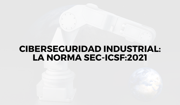 Ciberseguridad industrial: la norma SEC-ICSF:2021