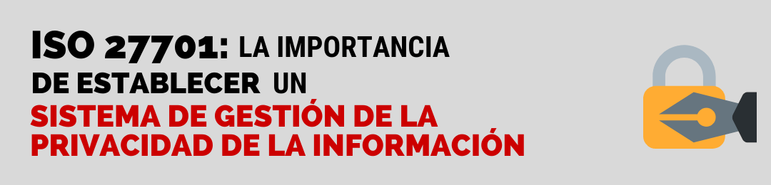 ISO/IEC 27701: la importancia de establecer un Sistema de Gestión de la Privacidad de la Información