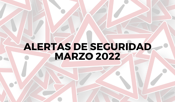 Alertas de seguridad – marzo 2022