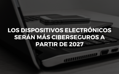 Los dispositivos electrónicos serán más ciberseguros a partir de 2027