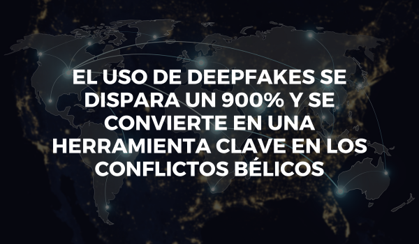 El uso de deepfakes se dispara un 900% y se convierte en una herramienta clave en los conflictos bélicos