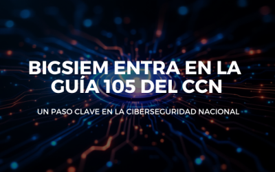 BigSIEM, el sistema SIEM/XDR/SOAR de Secure&IT, entra en la Guía 105 del CCN: un paso clave en la ciberseguridad nacional